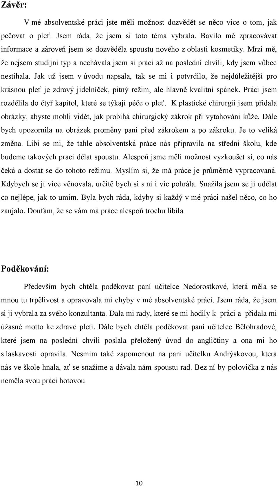 Mrzí mě, že nejsem studijní typ a nechávala jsem si práci až na poslední chvíli, kdy jsem vůbec nestíhala.