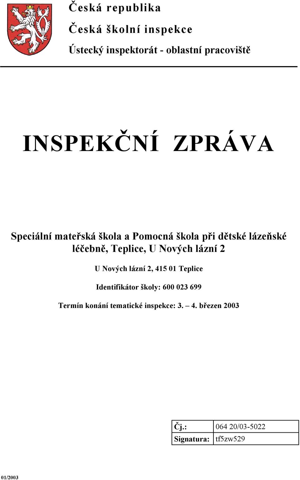 Nových lázní 2 U Nových lázní 2, 415 01 Teplice Identifikátor školy: 600 023 699 Termín