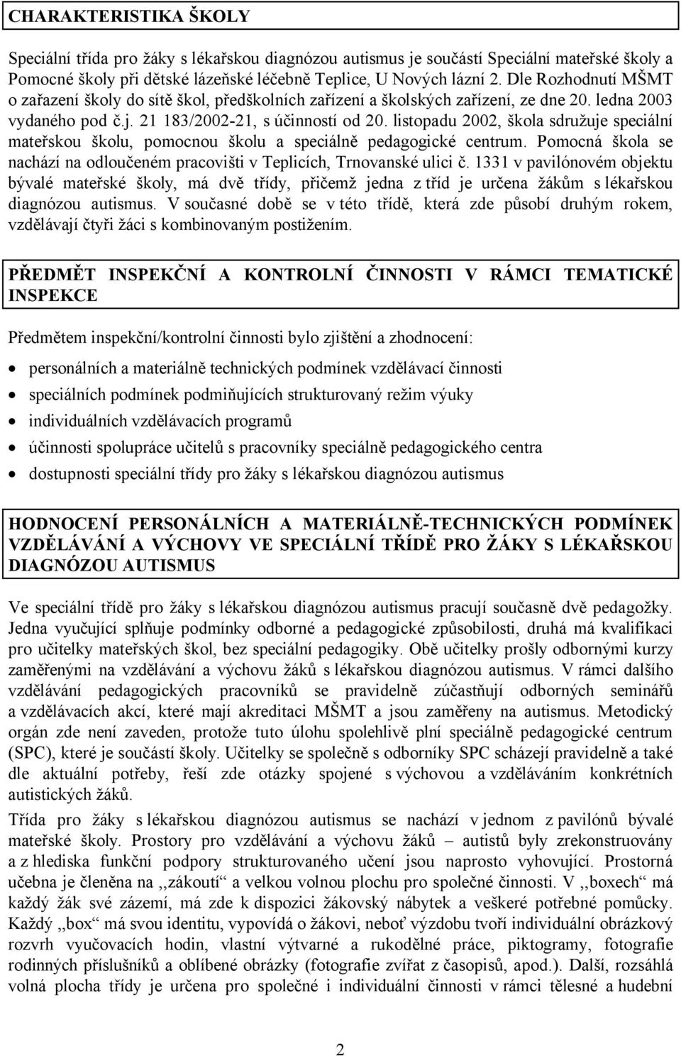 listopadu 2002, škola sdružuje speciální mateřskou školu, pomocnou školu a speciálně pedagogické centrum. Pomocná škola se nachází na odloučeném pracovišti v Teplicích, Trnovanské ulici č.