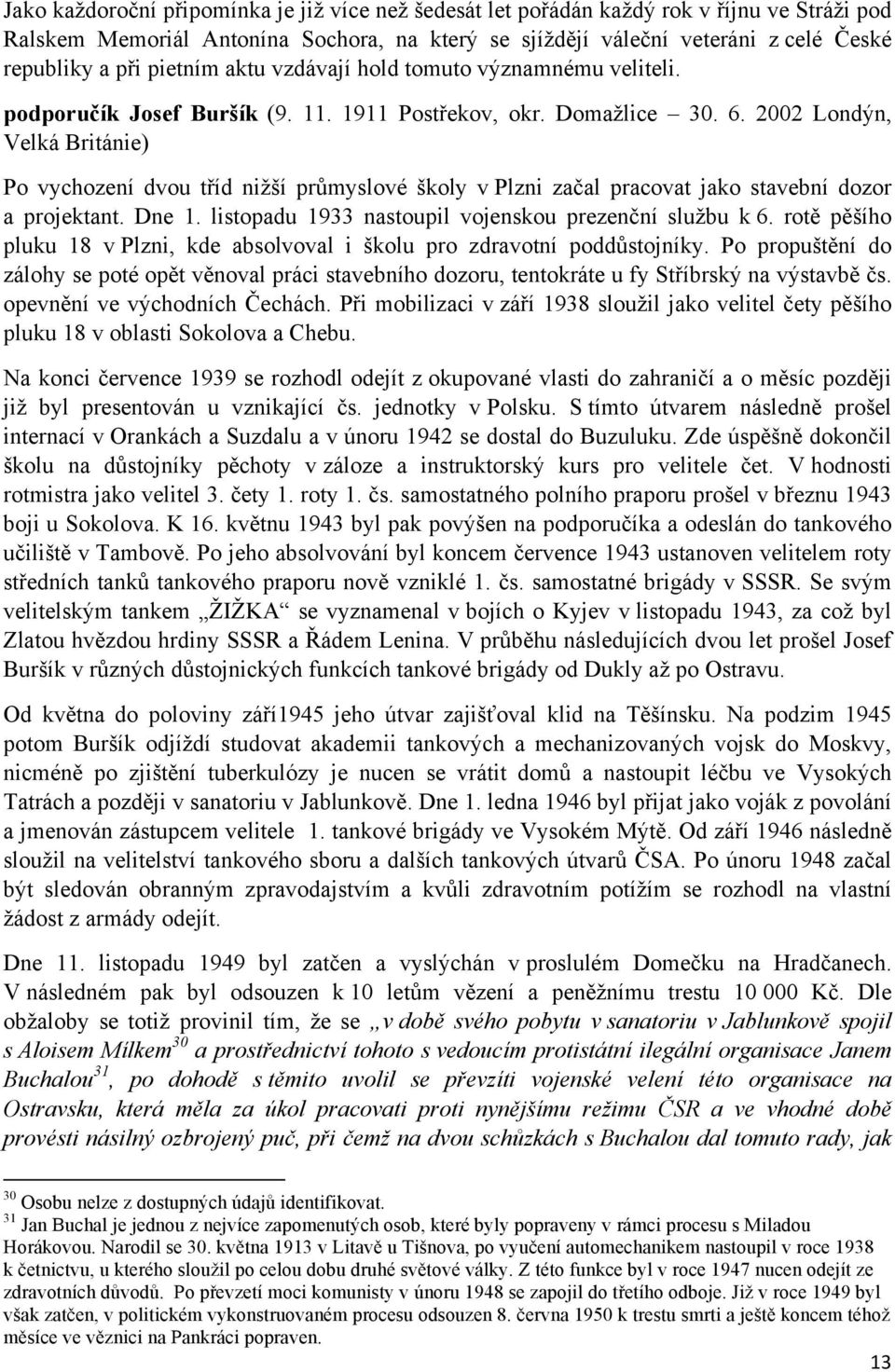 2002 Londýn, Velká Británie) Po vychození dvou tříd nižší průmyslové školy v Plzni začal pracovat jako stavební dozor a projektant. Dne 1. listopadu 1933 nastoupil vojenskou prezenční službu k 6.