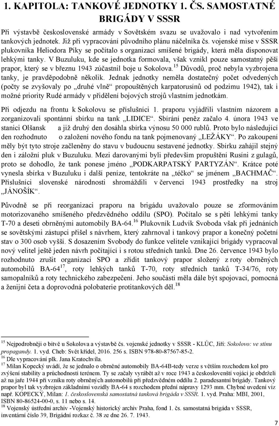 V Buzuluku, kde se jednotka formovala, však vznikl pouze samostatný pěší prapor, který se v březnu 1943 zúčastnil boje u Sokolova. 15 Důvodů, proč nebyla vyzbrojena tanky, je pravděpodobně několik.