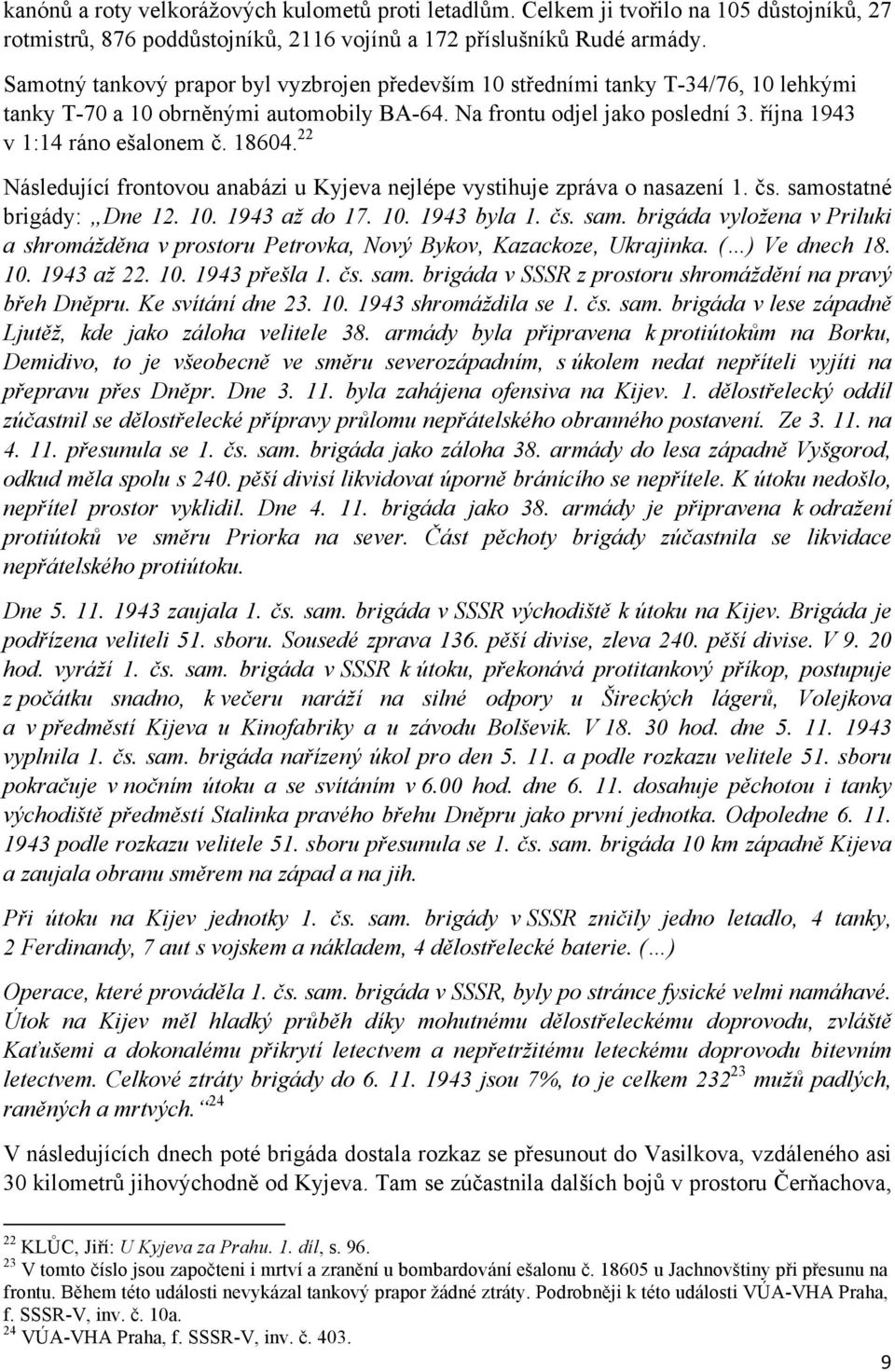 18604. 22 Následující frontovou anabázi u Kyjeva nejlépe vystihuje zpráva o nasazení 1. čs. samostatné brigády: Dne 12. 10. 1943 až do 17. 10. 1943 byla 1. čs. sam. brigáda vyložena v Priluki a shromážděna v prostoru Petrovka, Nový Bykov, Kazackoze, Ukrajinka.