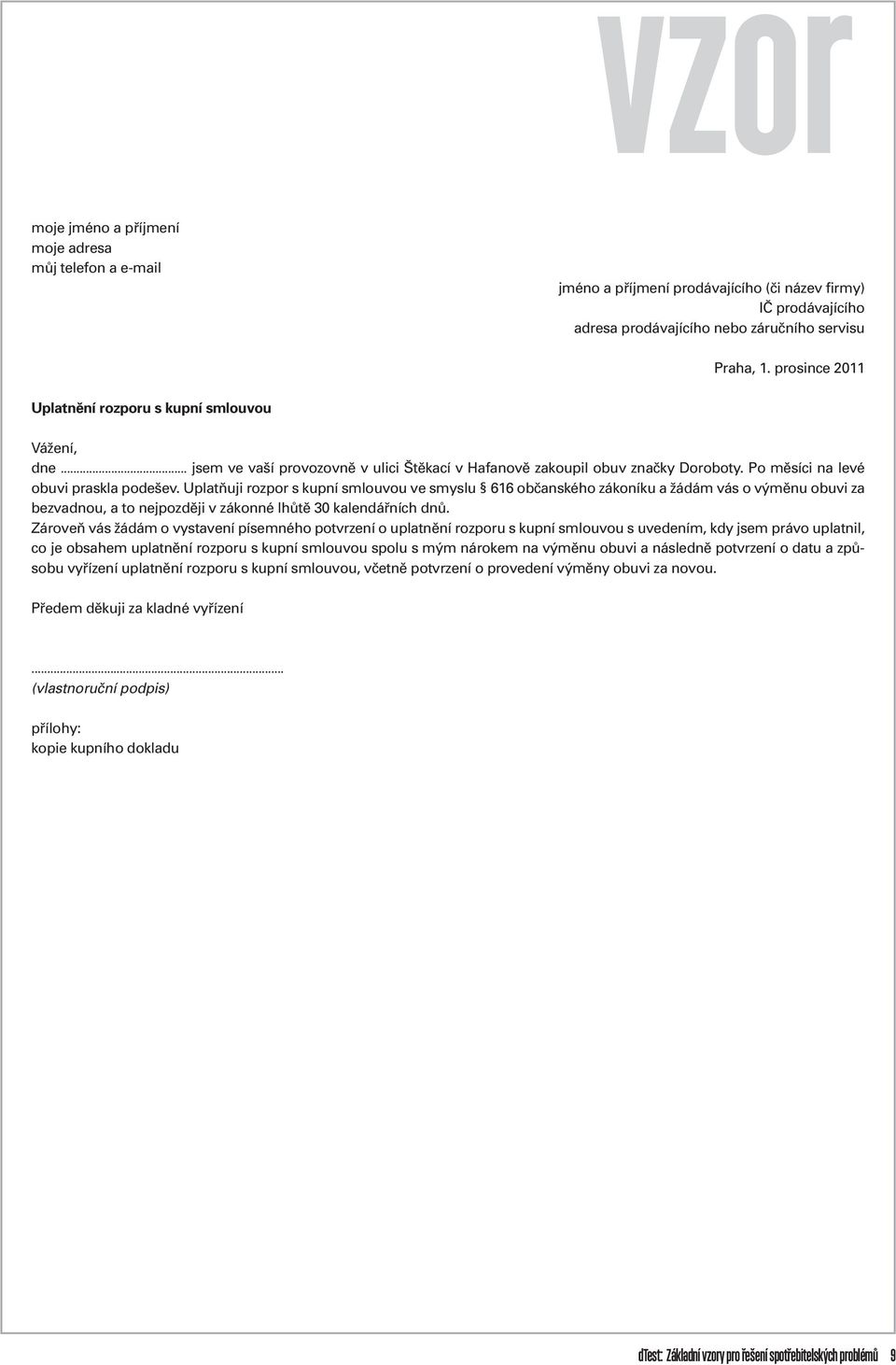 Ulatňuji rozor s kuní smlouvou ve smyslu 616 občanského zákoníku a žádám vás o výměnu obuvi za bezvadnou, a to nejozději v zákonné lhůtě 30 kalendářních dnů.