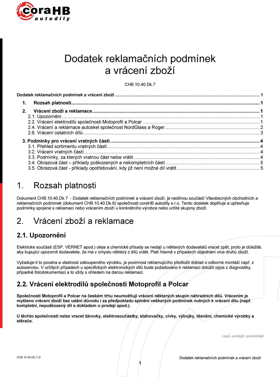 .. 4 3.3. Podmínky, za kterých vratnou část nelze vrátit... 4 3.4. Obrazová část příklady poškozených a nekompletních částí... 5 3.5. Obrazová část - příklady opotřebování, kdy již není možné díl vrátit.