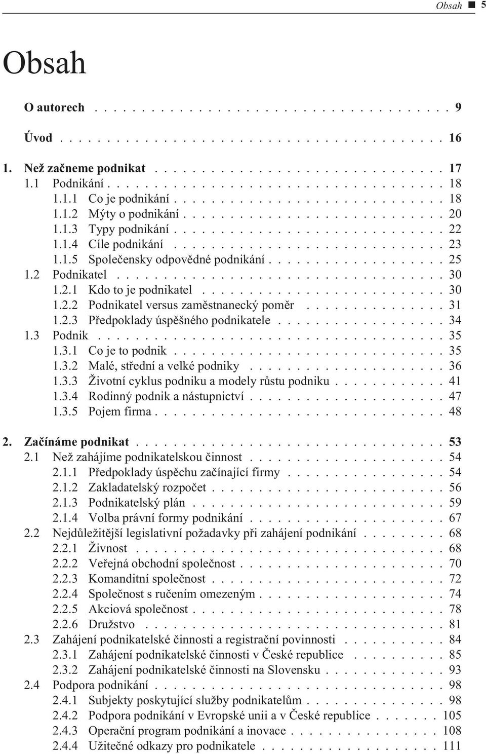 2 Podnikatel................................... 30 1.2.1 Kdo to je podnikatel.......................... 30 1.2.2 Podnikatel versus zamìstnanecký pomìr............... 31 1.2.3 Pøedpoklady úspìšného podnikatele.