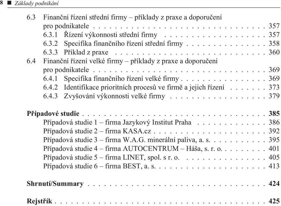 ............... 369 6.4.2 Identifikace prioritních procesù ve firmì a jejich øízení....... 373 6.4.3 Zvyšování výkonnosti velké firmy.................. 379 Pøípadové studie.