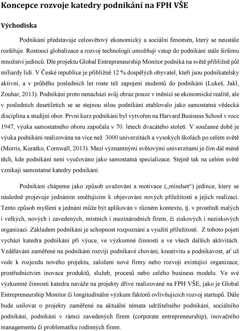 V České republice je přibližně 12 % dospělých obyvatel, kteří jsou podnikatelsky aktivní, a v průběhu posledních let roste též zapojení studentů do podnikání (Lukeš, Jakl, Zouhar, 2013).