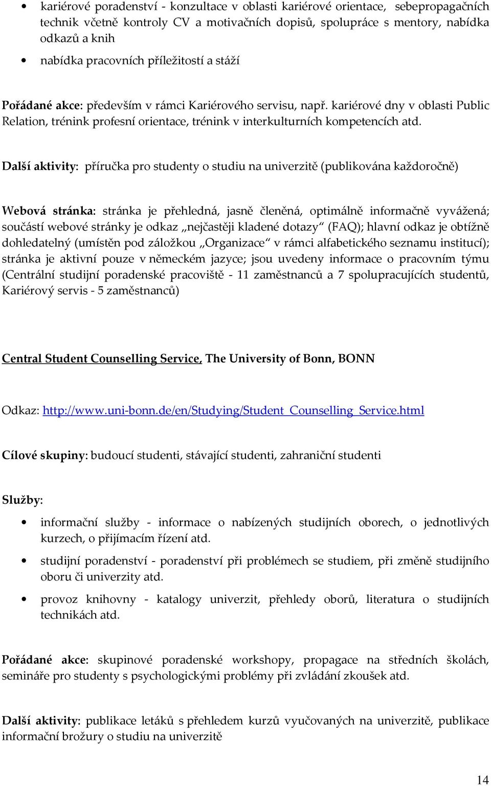 Další aktivity: příručka pro studenty o studiu na univerzitě (publikována každoročně) Webová stránka: stránka je přehledná, jasně členěná, optimálně informačně vyvážená; součástí webové stránky je