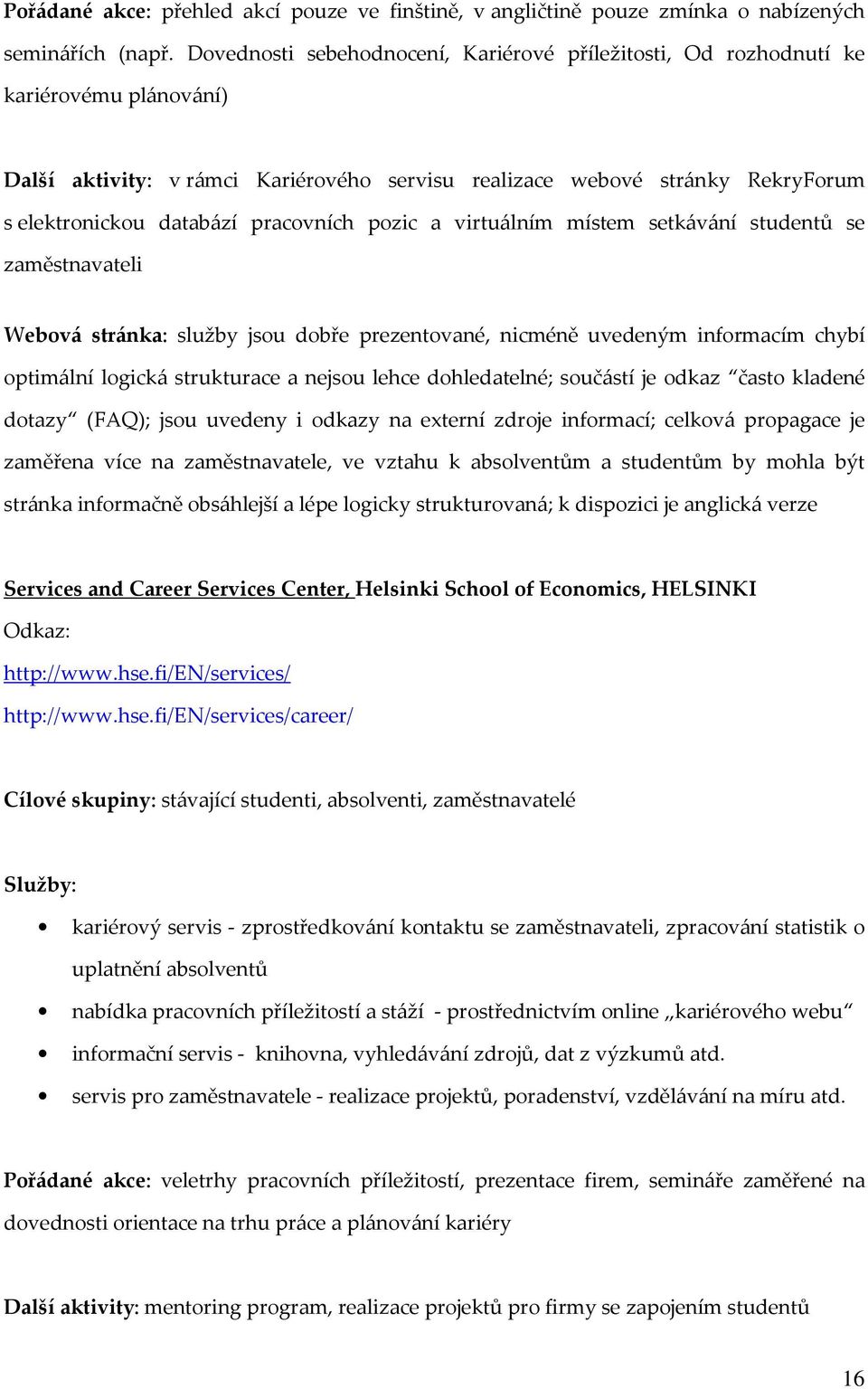 pracovních pozic a virtuálním místem setkávání studentů se zaměstnavateli Webová stránka: služby jsou dobře prezentované, nicméně uvedeným informacím chybí optimální logická strukturace a nejsou