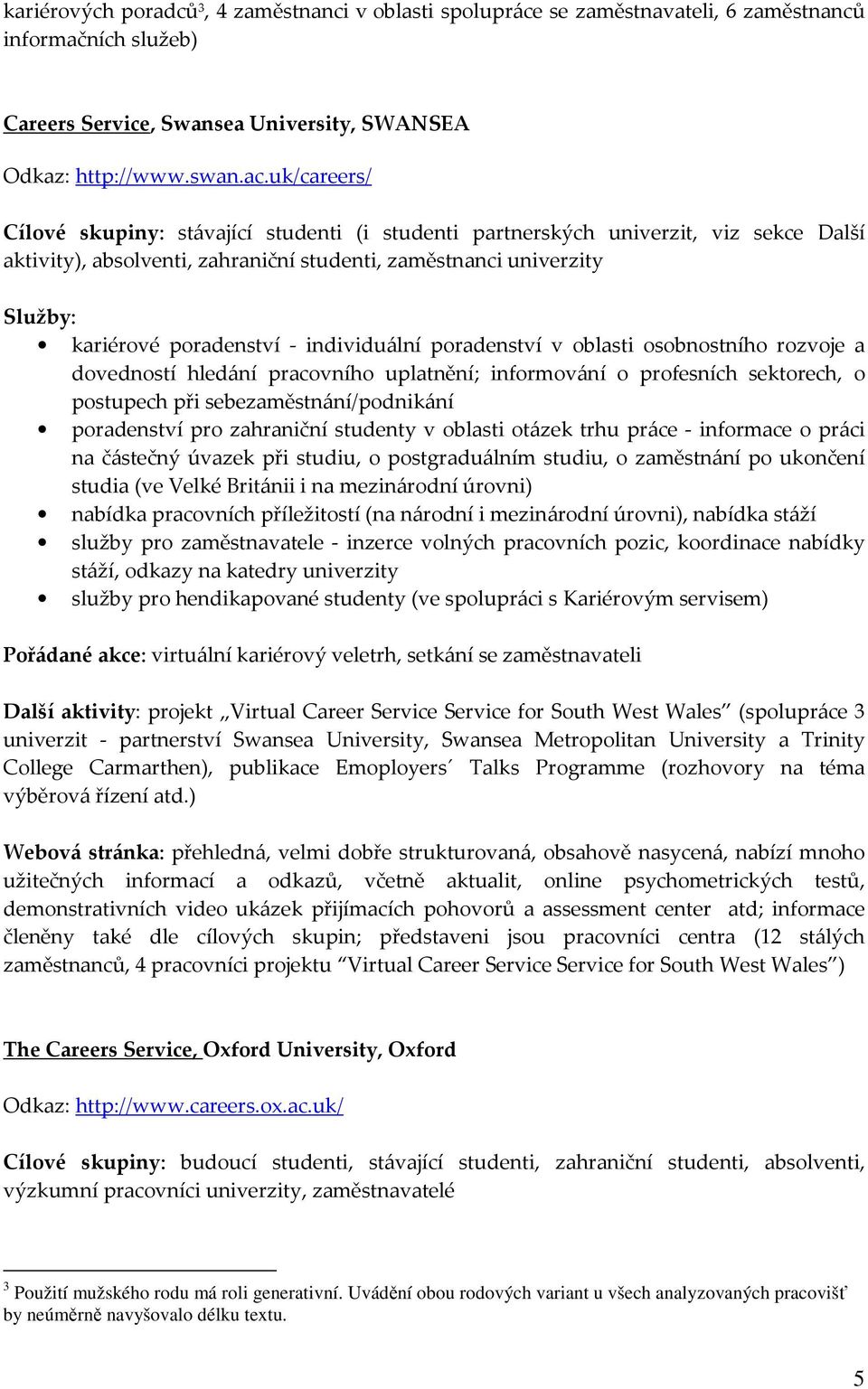 individuální poradenství v oblasti osobnostního rozvoje a dovedností hledání pracovního uplatnění; informování o profesních sektorech, o postupech při sebezaměstnání/podnikání poradenství pro