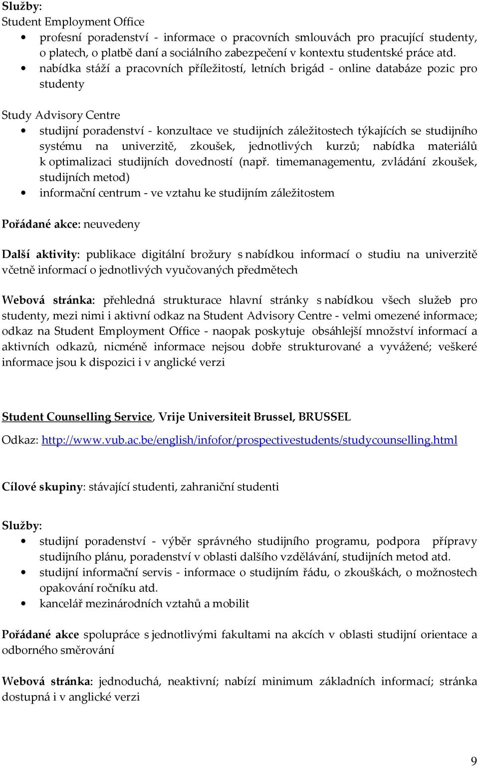 studijního systému na univerzitě, zkoušek, jednotlivých kurzů; nabídka materiálů k optimalizaci studijních dovedností (např.