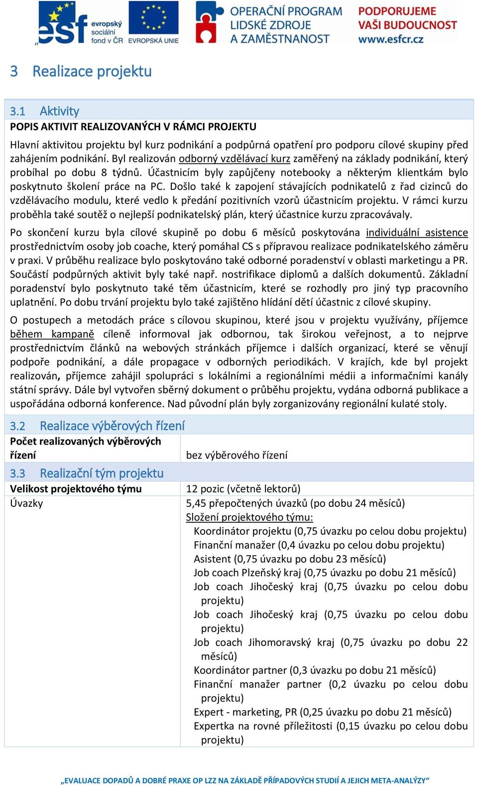 Došlo také k zapojení stávajících podnikatelů z řad cizinců do vzdělávacího modulu, které vedlo k předání pozitivních vzorů účastnicím projektu.