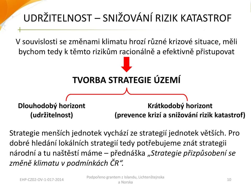 Strategie menších jednotek vychází ze strategií jednotek větších.