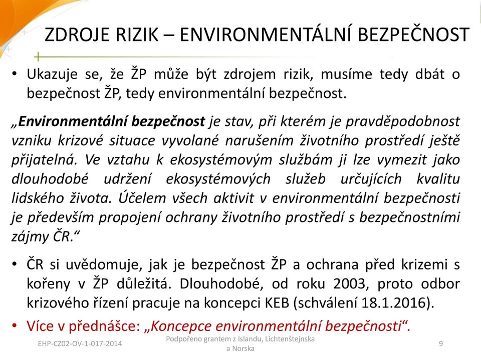 Ve vztahu k ekosystémovým službám ji lze vymezit jako dlouhodobé udržení ekosystémových služeb určujících kvalitu lidského života.