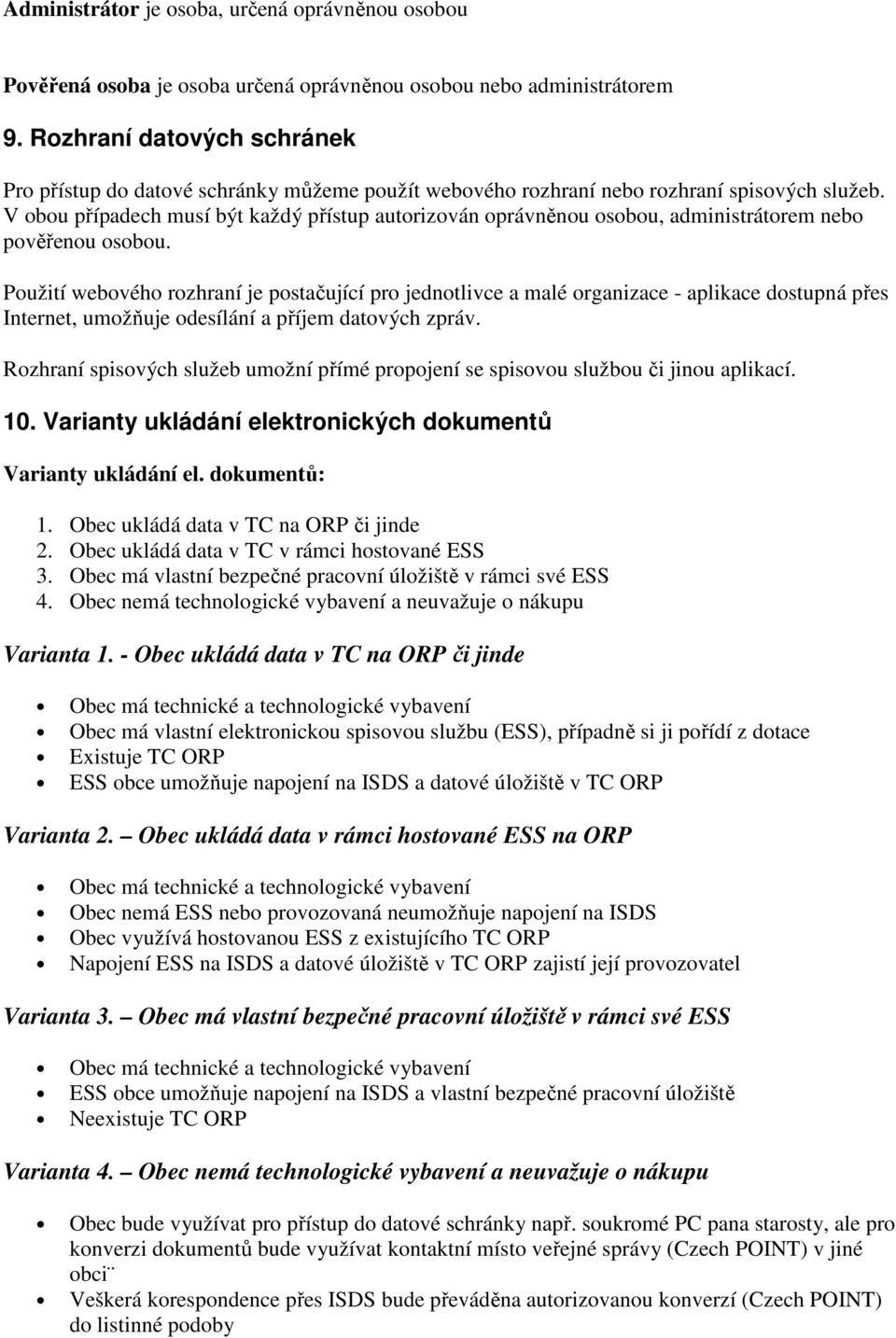 V obou případech musí být každý přístup autorizován oprávněnou osobou, administrátorem nebo pověřenou osobou.