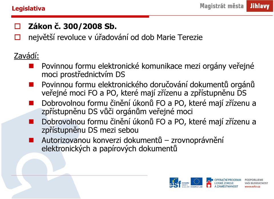 Povinnou formu elektronického doručování dokumentů orgánů veřejné moci FO a PO, které mají zřízenu a zpřístupněnu DS Dobrovolnou formu činění