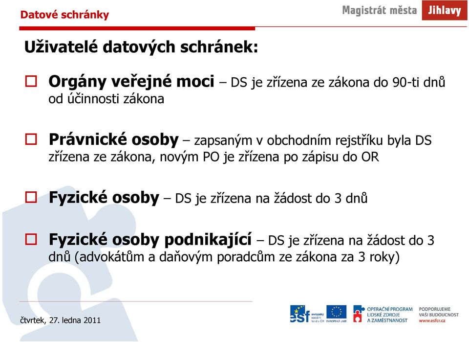 zákona, novým PO je zřízena po zápisu do OR Fyzické osoby DS je zřízena na žádost do 3 dnů