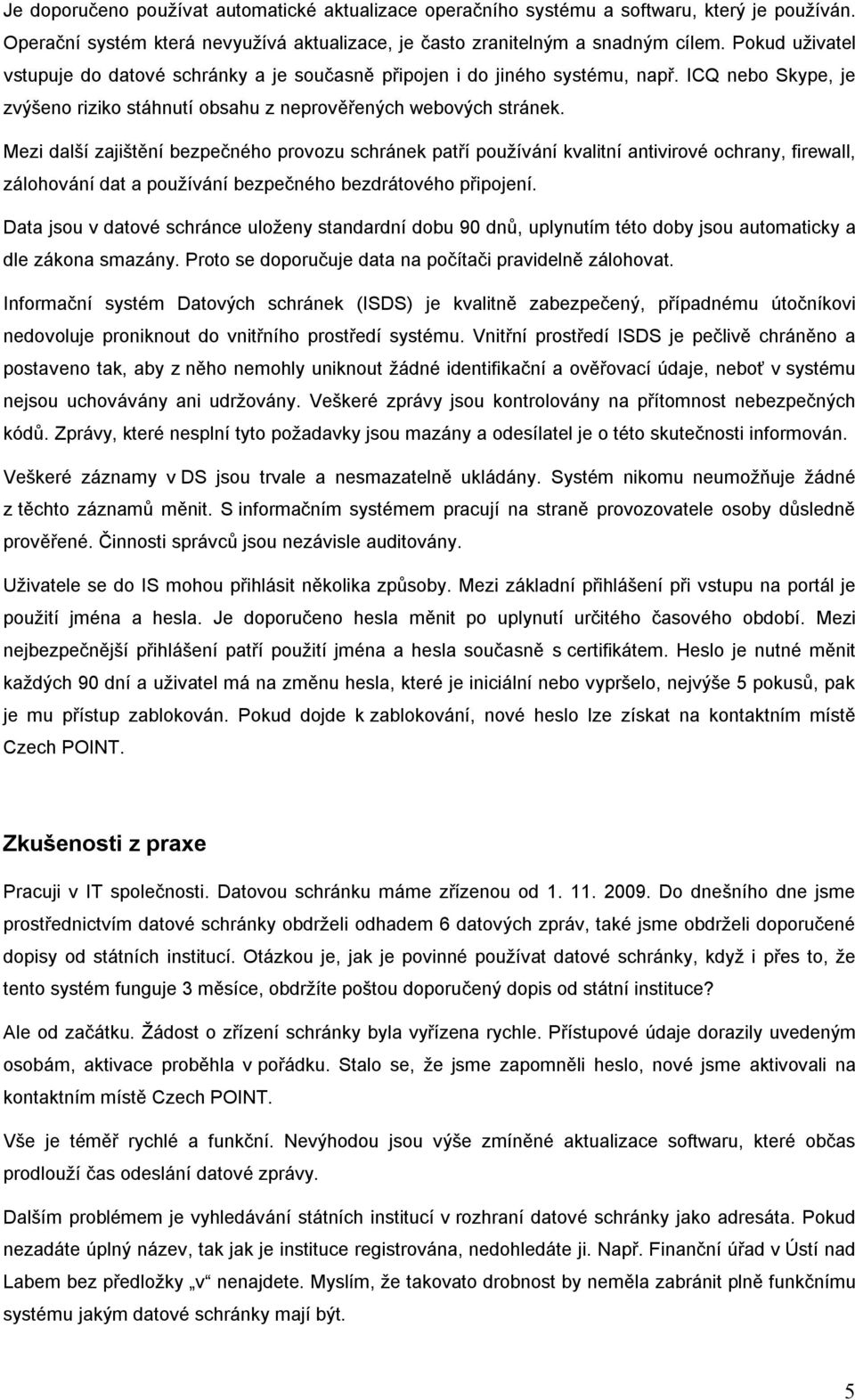 Mezi další zajištění bezpečného provozu schránek patří používání kvalitní antivirové ochrany, firewall, zálohování dat a používání bezpečného bezdrátového připojení.