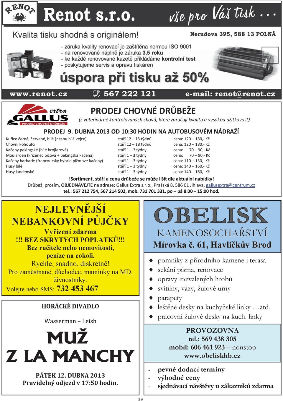 pekingské (bílé brojlerové) stáří 1 3 týdny cena: 70 90,- Kč Moularden (kříženec pižová + pekingská kačena) stáří 1 3 týdny cena: 70 90,- Kč Kačeny barbarie (francouzský hybrid pižmové kačeny) stáří