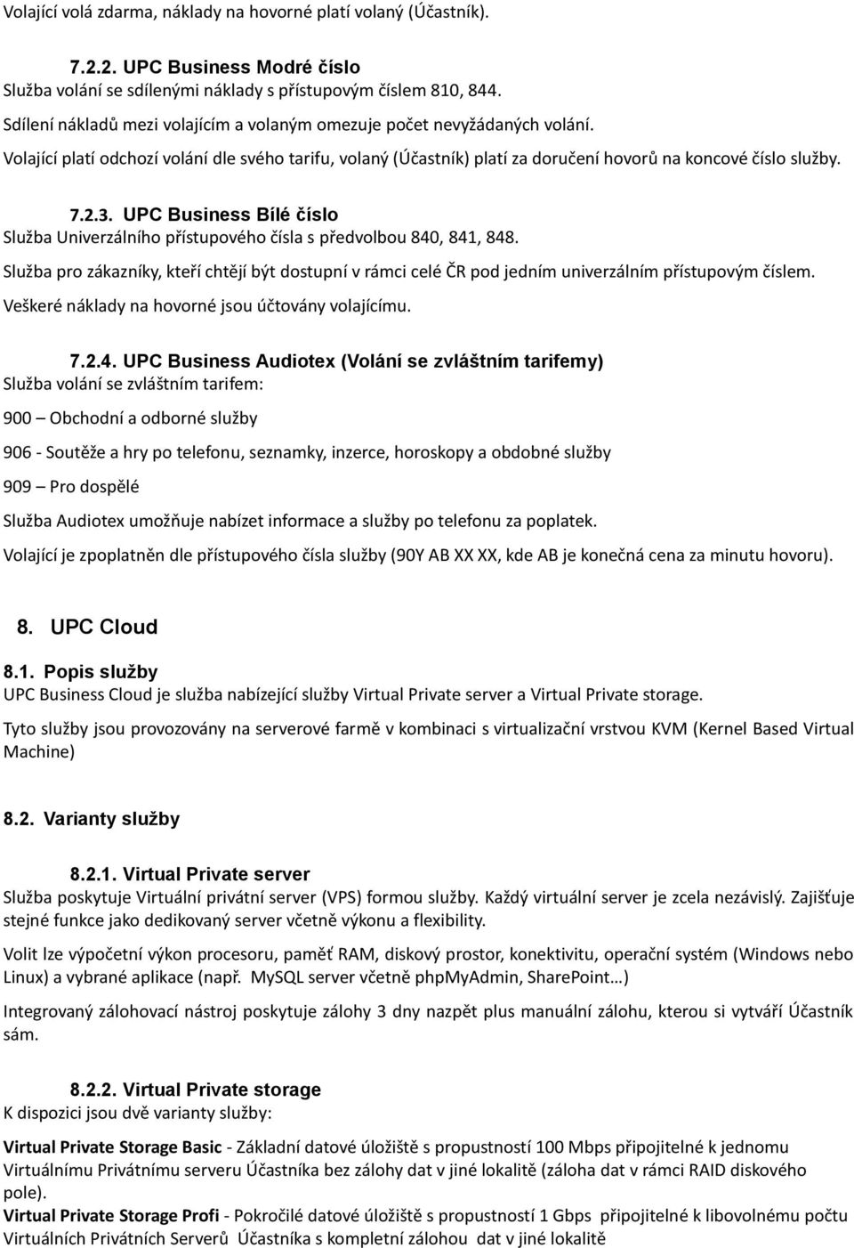 UPC Business Bílé číslo Služba Univerzálního přístupového čísla s předvolbou 840, 841, 848. Služba pro zákazníky, kteří chtějí být dostupní v rámci celé ČR pod jedním univerzálním přístupovým číslem.