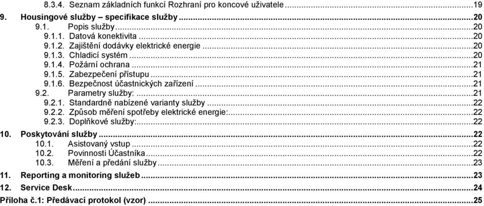 .. 22 9.2.2. Způsob měření spotřeby elektrické energie:... 22 9.2.3. Doplňkové služby:... 22 10. Poskytování služby... 22 10.1. Asistovaný vstup... 22 10.2. Povinnosti Účastníka... 22 10.3. Měření a předání služby.