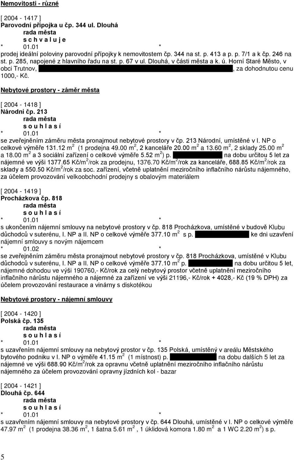 Nebytové prostory - záměr města [ 2004-1418 ] Národní čp. 213 se zveřejněním záměru města pronajmout nebytové prostory v čp. 213 Národní, umístěné v I. NP o celkové výměře 131.12 m 2 (1 prodejna 49.