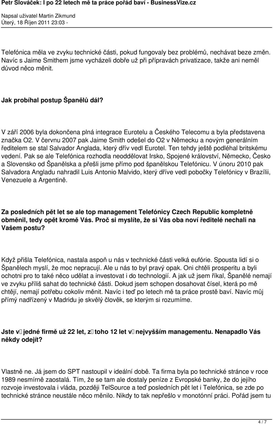 V červnu 2007 pak Jaime Smith odešel do O2 v Německu a novým generálním ředitelem se stal Salvador Anglada, který dřív vedl Eurotel. Ten tehdy ještě podléhal britskému vedení.