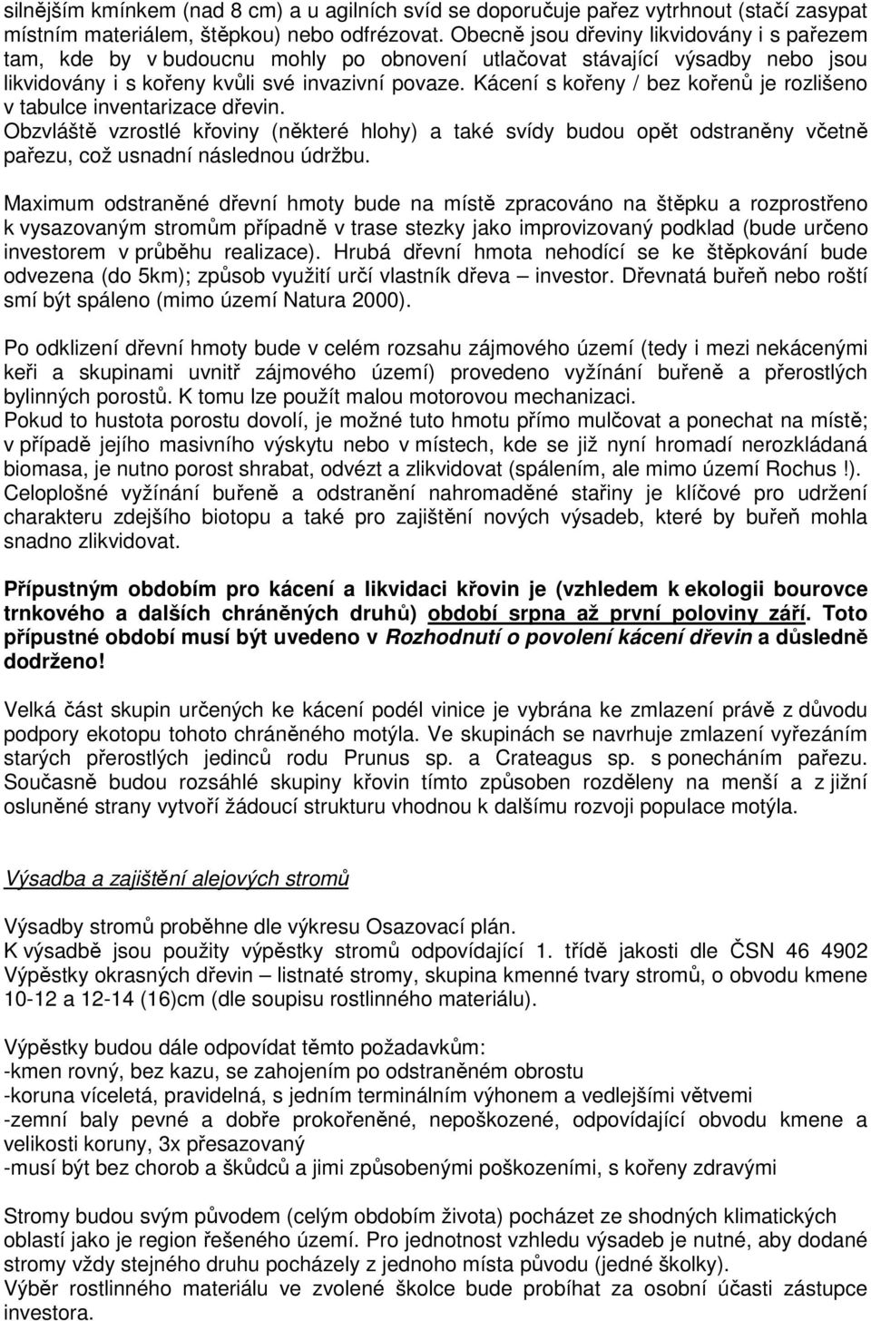 Kácení s kořeny / bez kořenů je rozlišeno v tabulce inventarizace dřevin. Obzvláště vzrostlé křoviny (některé hlohy) a také svídy budou opět odstraněny včetně pařezu, což usnadní následnou údržbu.