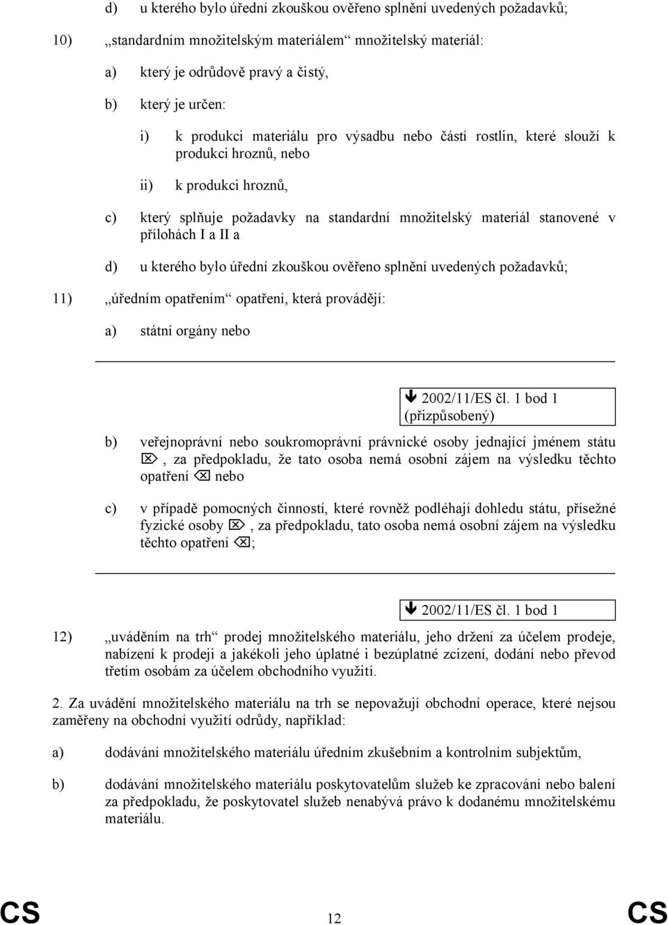 II a d) u kterého bylo úřední zkouškou ověřeno splnění uvedených požadavků; 11) úředním opatřením opatření, která provádějí: a) státní orgány nebo 2002/11/ES čl.