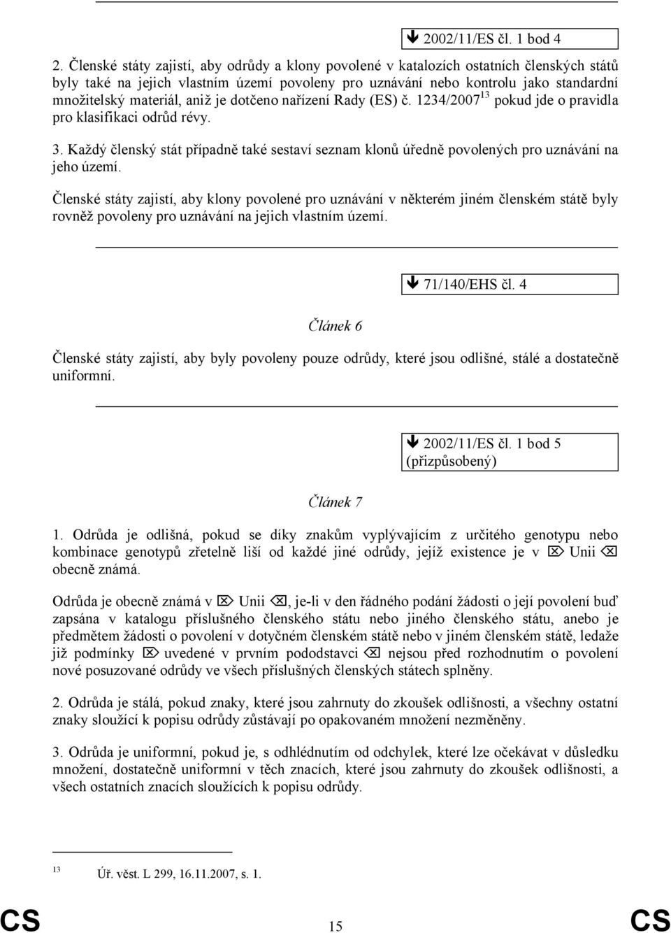 aniž je dotčeno nařízení Rady (ES) č. 1234/2007 13 pokud jde o pravidla pro klasifikaci odrůd révy. 3.