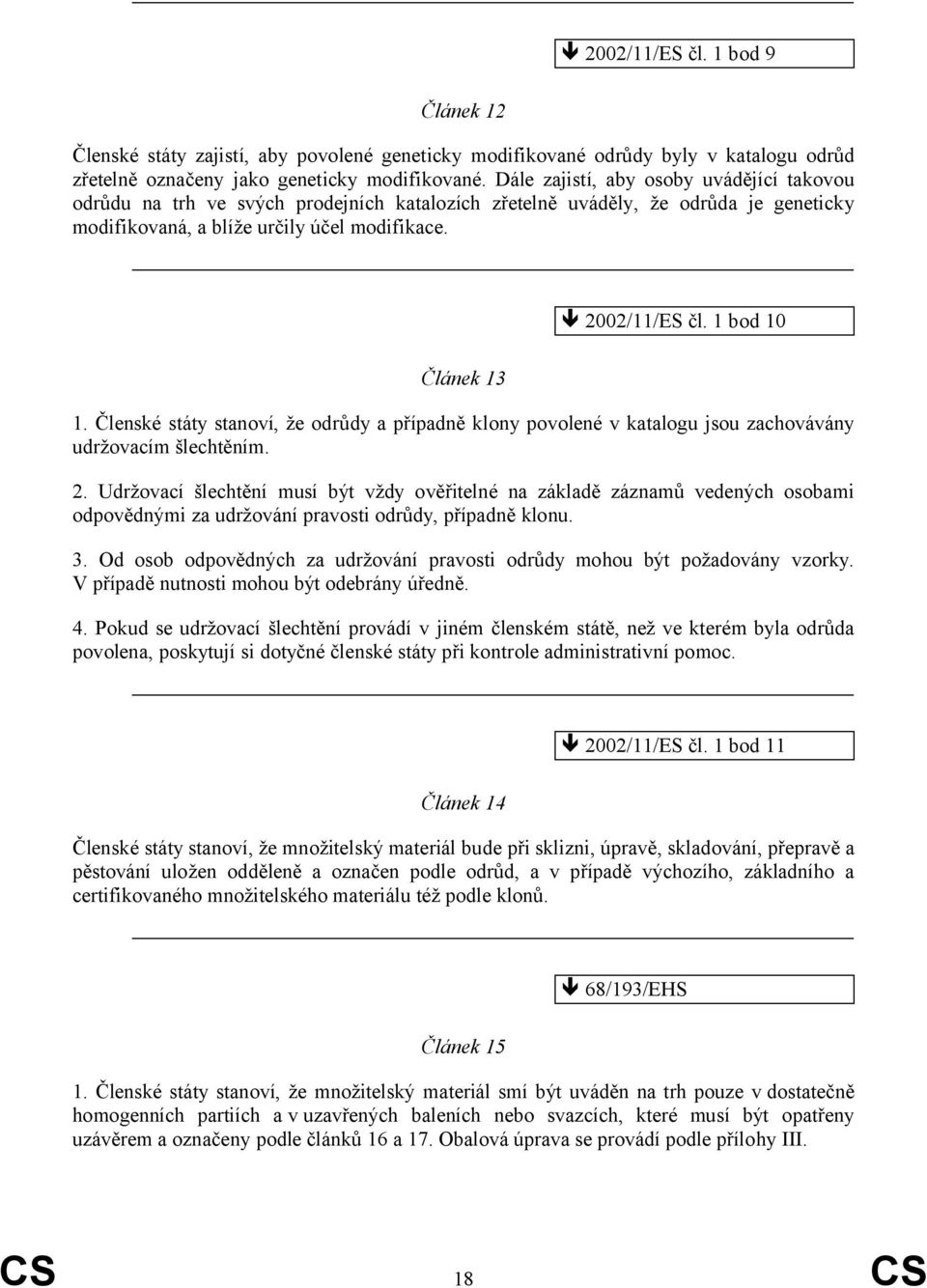 1 bod 10 Článek 13 1. Členské státy stanoví, že odrůdy a případně klony povolené v katalogu jsou zachovávány udržovacím šlechtěním. 2.