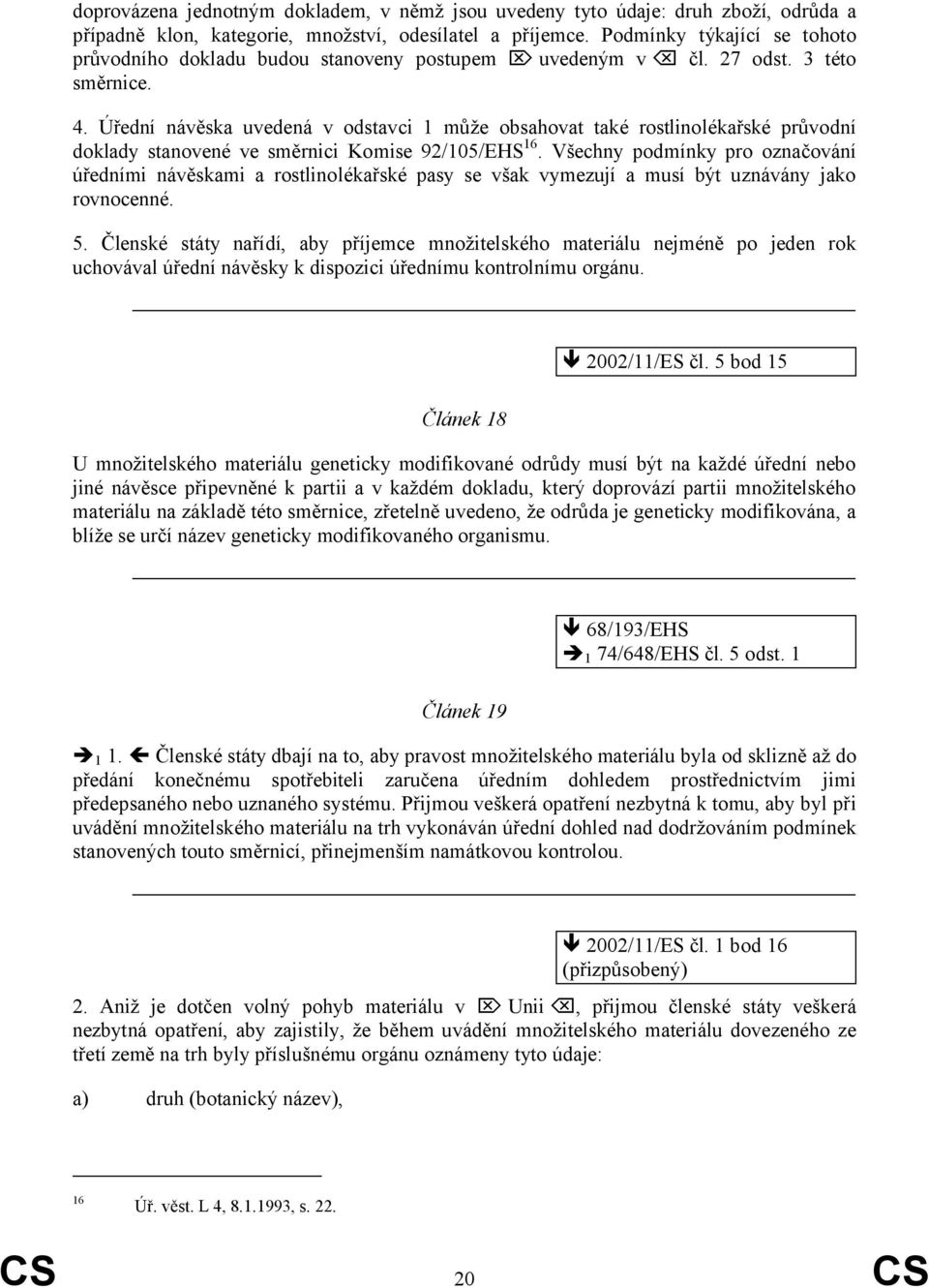 Úřední návěska uvedená v odstavci 1 může obsahovat také rostlinolékařské průvodní doklady stanovené ve směrnici Komise 92/105/EHS 16.