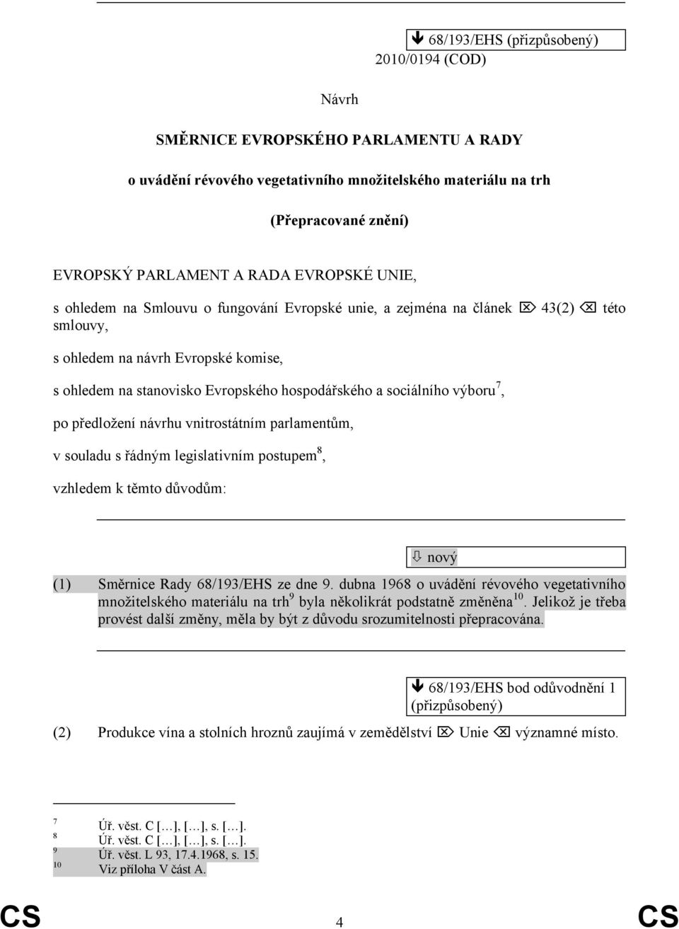 předložení návrhu vnitrostátním parlamentům, v souladu s řádným legislativním postupem 8, vzhledem k těmto důvodům: nový (1) Směrnice Rady 68/193/EHS ze dne 9.