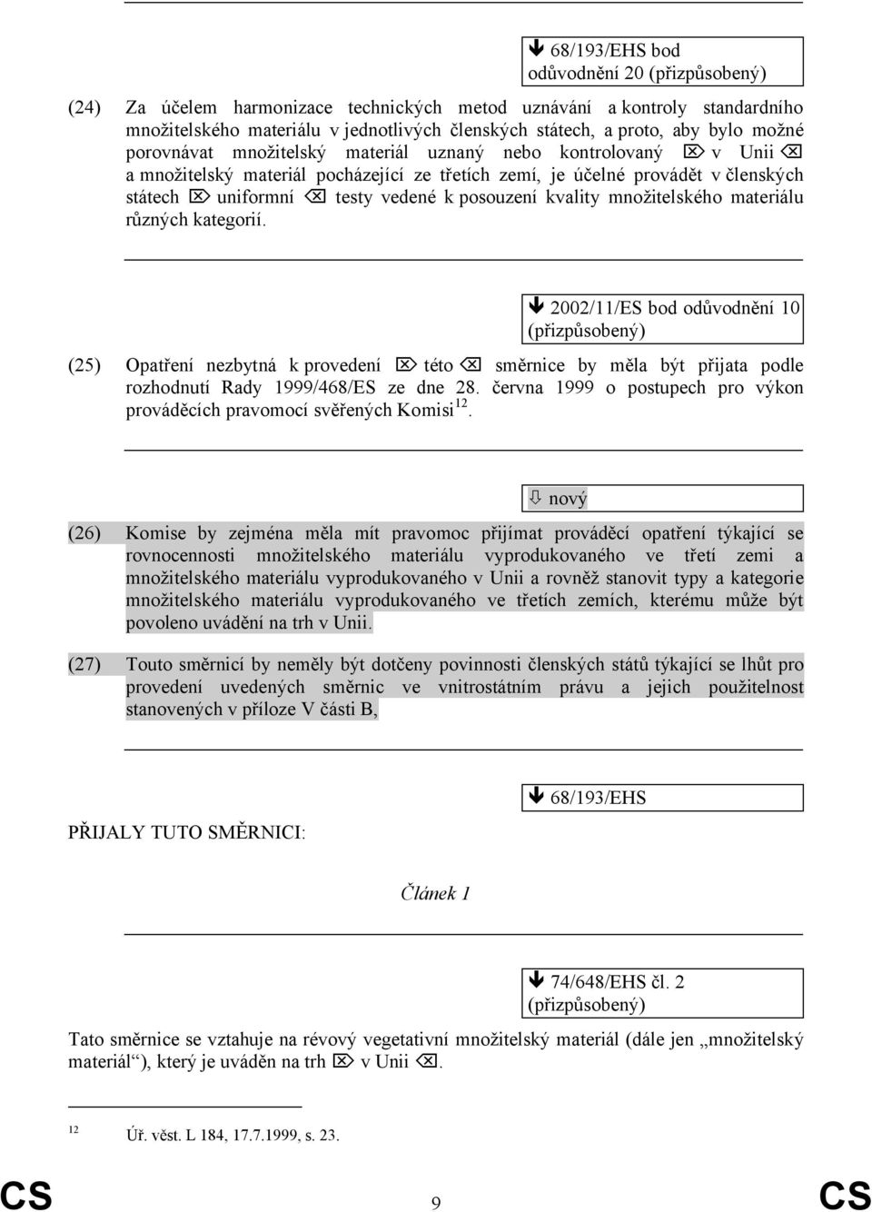 množitelského materiálu různých kategorií. 2002/11/ES bod odůvodnění 10 (25) Opatření nezbytná k provedení této směrnice by měla být přijata podle rozhodnutí Rady 1999/468/ES ze dne 28.