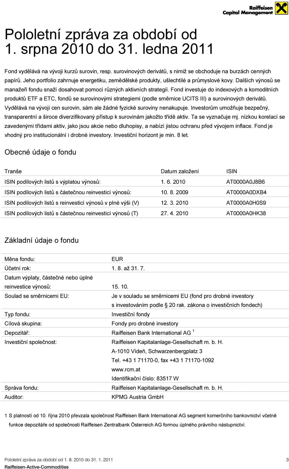 Fond investuje do indexových a komoditních produktů ETF a ETC, fondů se surovinovými strategiemi (podle směrnice UCITS III) a surovinových derivátů.