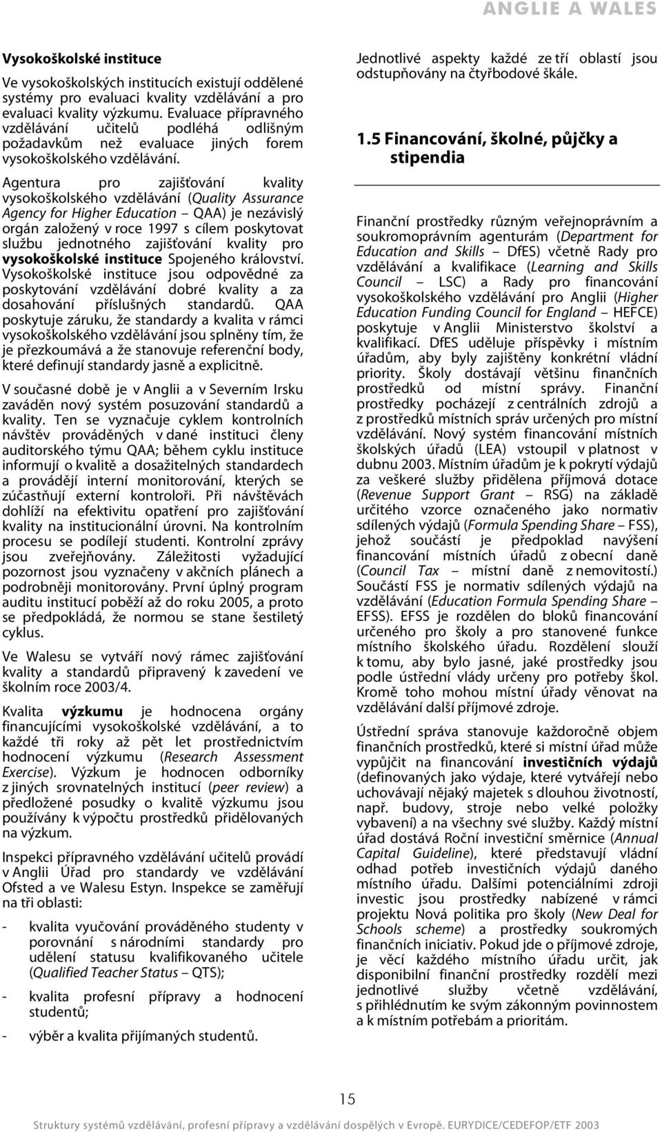 Agentura pro zajišťování kvality vysokoškolského vzdělávání (Quality Assurance Agency for Higher Education QAA) je nezávislý orgán založený v roce 1997 s cílem poskytovat službu jednotného