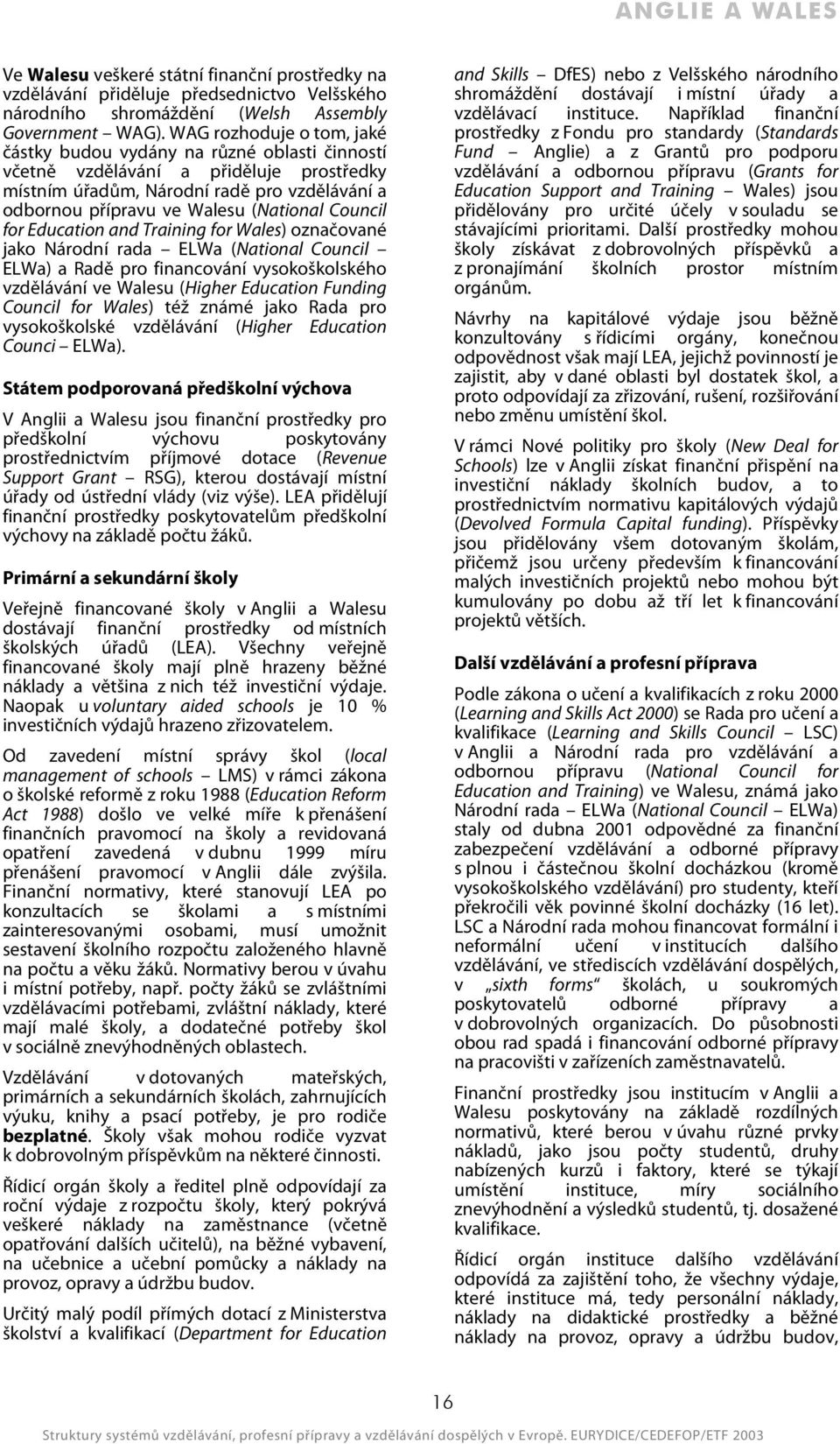 Council for Education and Training for Wales) označované jako Národní rada ELWa (National Council ELWa) a Radě pro financování vysokoškolského vzdělávání ve Walesu (Higher Education Funding Council