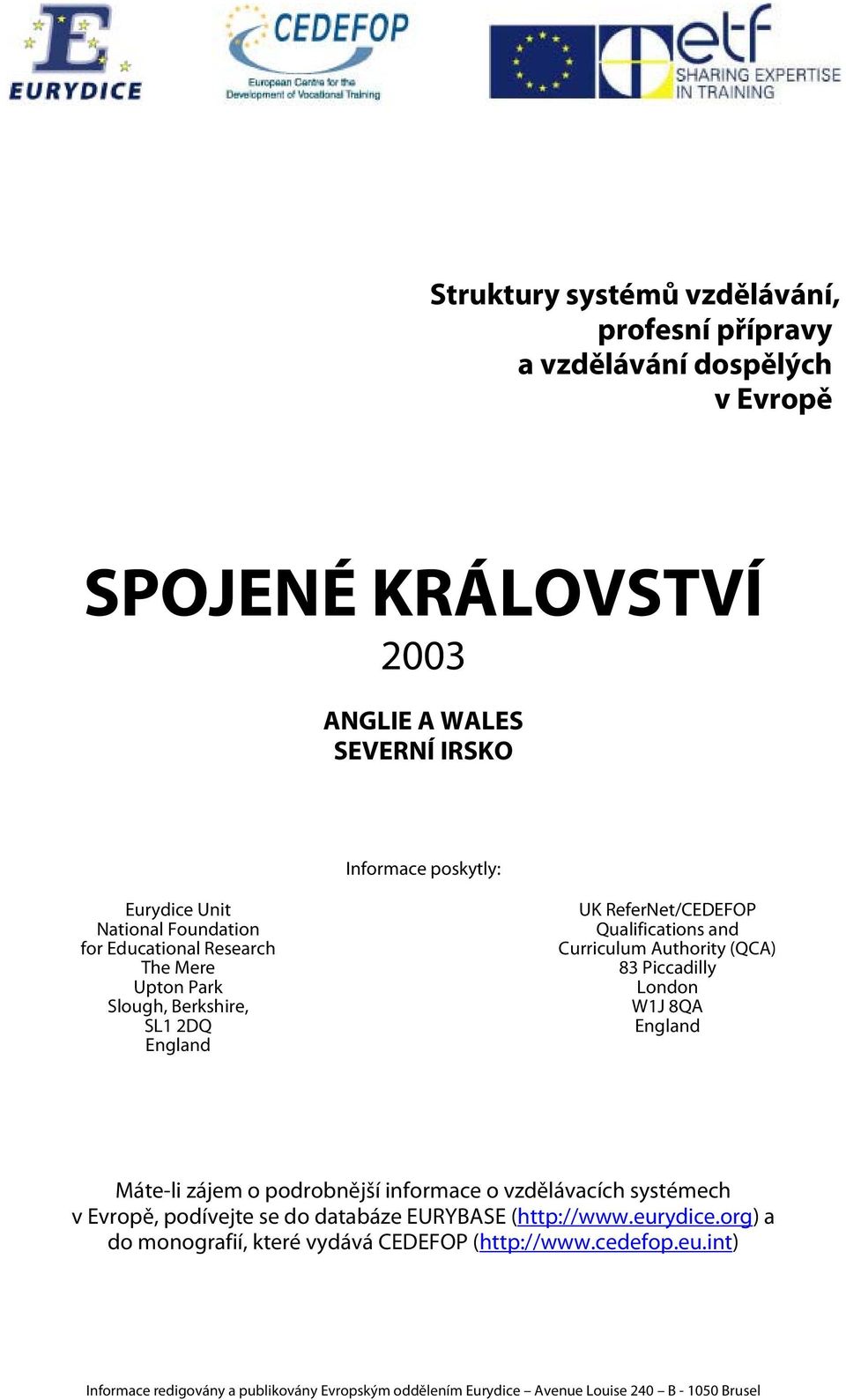(QCA) 83 Piccadilly London W1J 8QA England Máte-li zájem o podrobnější informace o vzdělávacích systémech v Evropě, podívejte se do databáze EURYBASE (http://www.