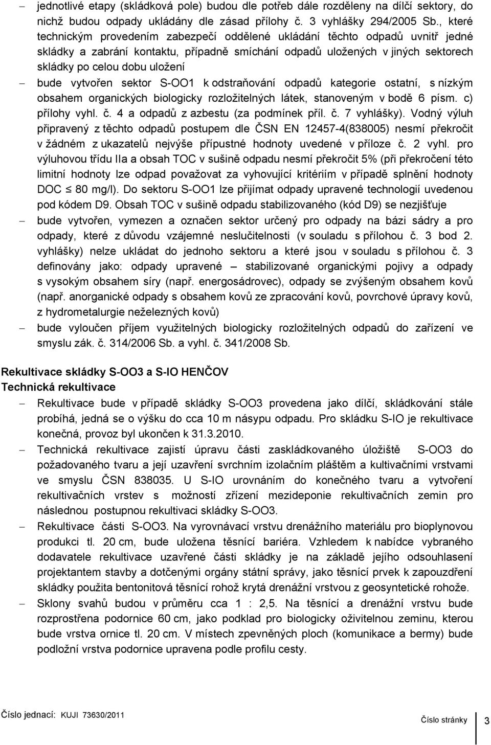 bude vytvořen sektor S-OO1 k odstraňování odpadů kategorie ostatní, s nízkým obsahem organických biologicky rozložitelných látek, stanoveným v bodě 6 písm. c) přílohy vyhl. č.