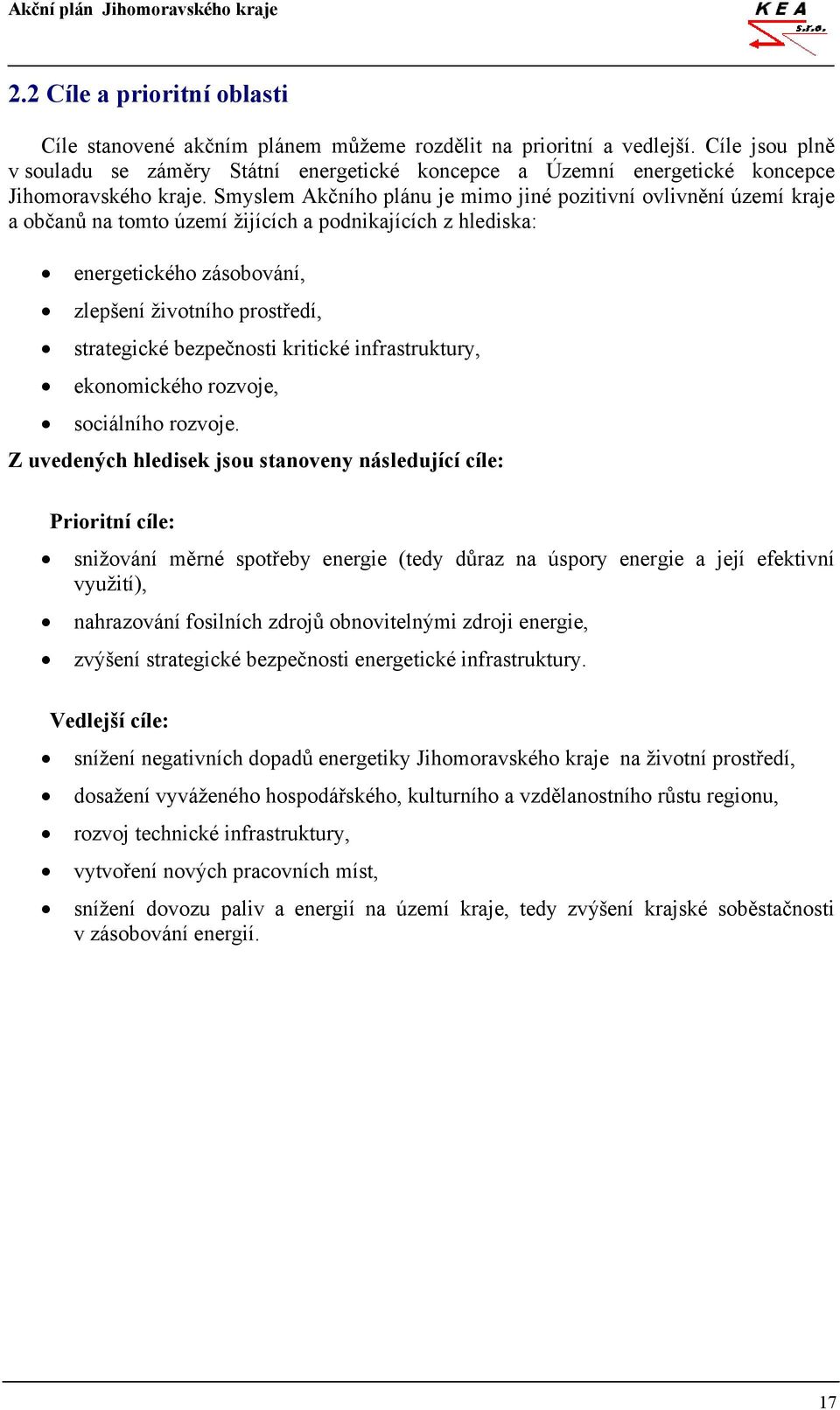 Smyslem Akčního plánu je mimo jiné pozitivní ovlivnění území kraje a občanů na tomto území žijících a podnikajících z hlediska: energetického zásobování, zlepšení životního prostředí, strategické