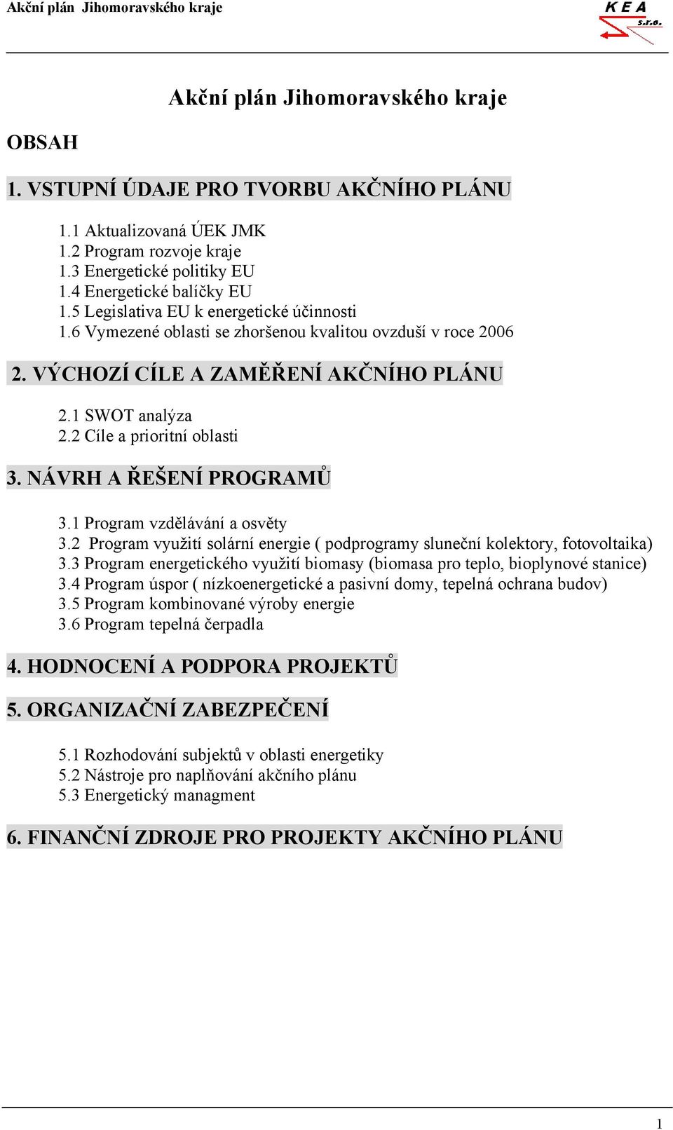 NÁVRH A ŘEŠENÍ PROGRAMŮ 3.1 Program vzdělávání a osvěty 3.2 Program využití solární energie ( podprogramy sluneční kolektory, fotovoltaika) 3.