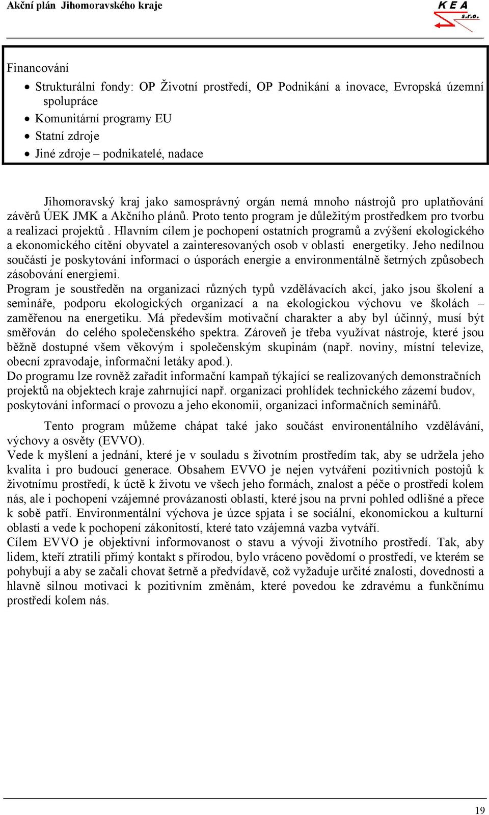 Hlavním cílem je pochopení ostatních programů a zvýšení ekologického a ekonomického cítění obyvatel a zainteresovaných osob v oblasti energetiky.