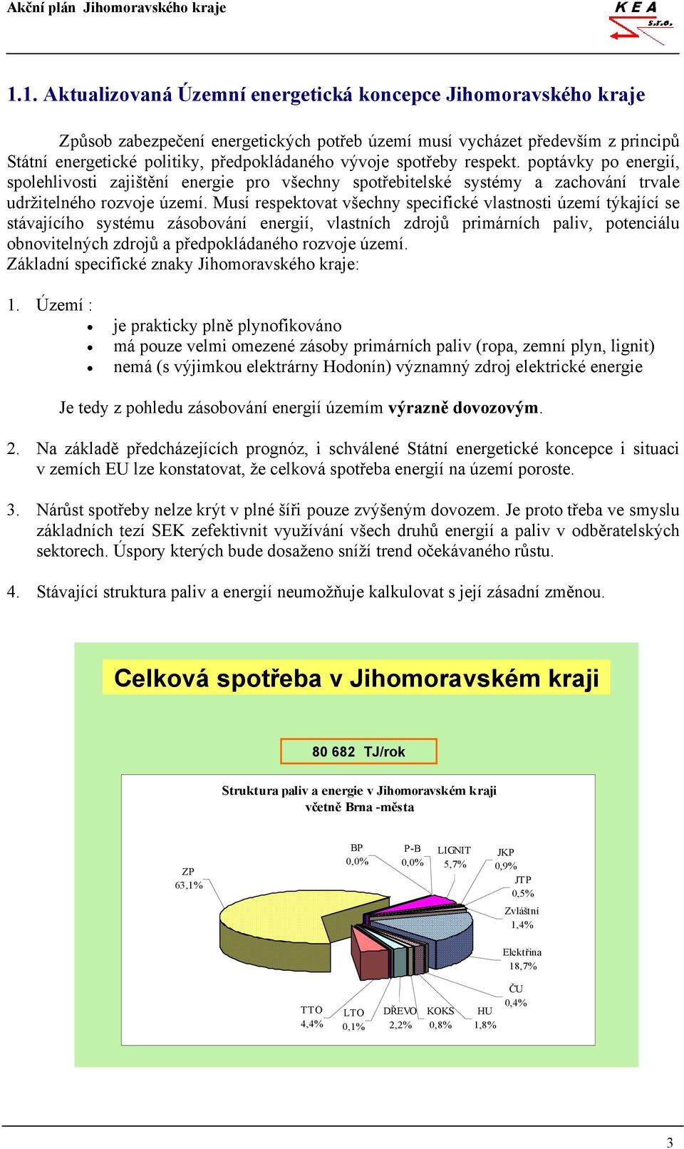 Musí respektovat všechny specifické vlastnosti území týkající se stávajícího systému zásobování energií, vlastních zdrojů primárních paliv, potenciálu obnovitelných zdrojů a předpokládaného rozvoje