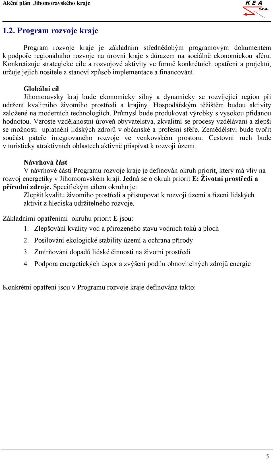 Globální cíl Jihomoravský kraj bude ekonomicky silný a dynamicky se rozvíjející region při udržení kvalitního životního prostředí a krajiny.