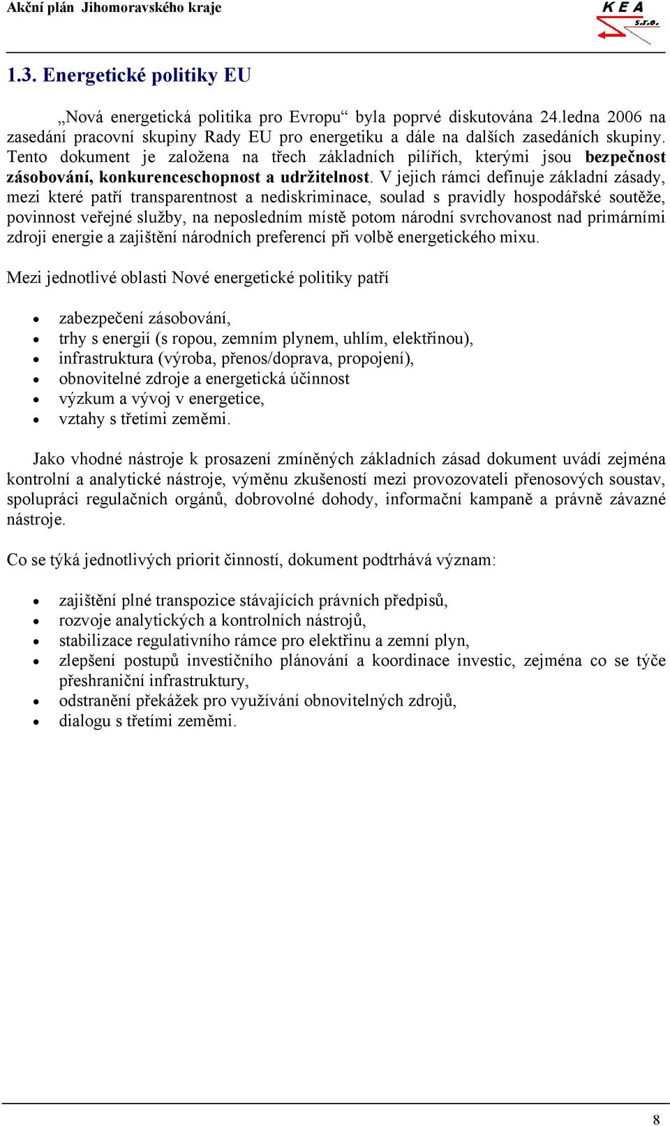 V jejich rámci definuje základní zásady, mezi které patří transparentnost a nediskriminace, soulad s pravidly hospodářské soutěže, povinnost veřejné služby, na neposledním místě potom národní