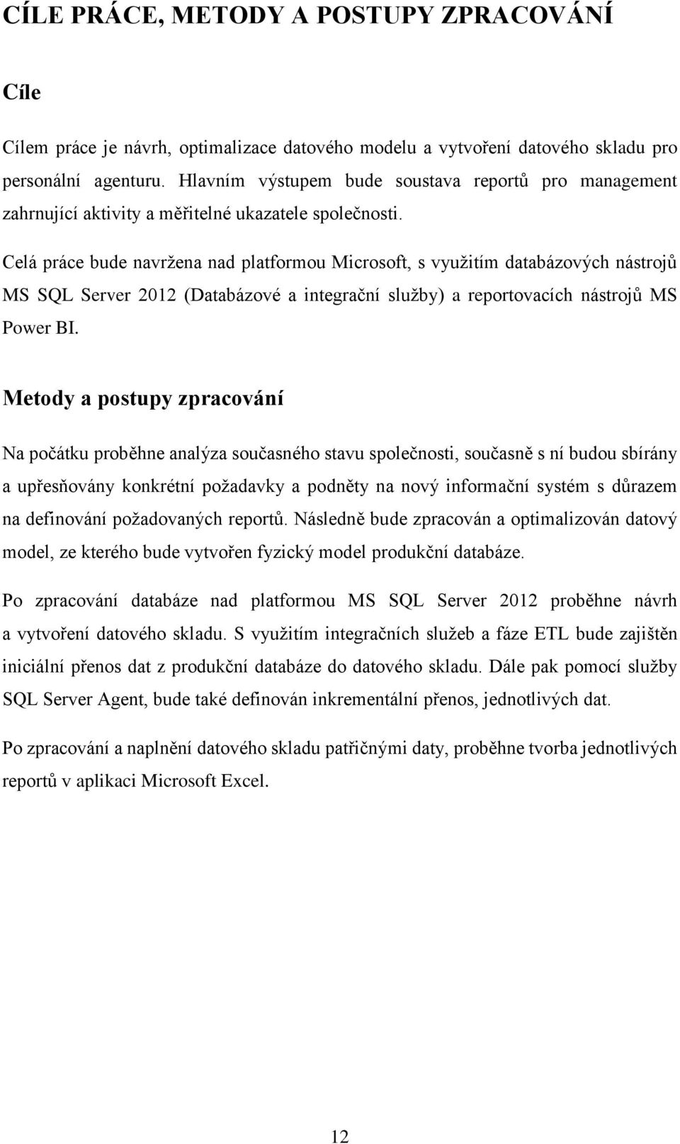 Celá práce bude navržena nad platformou Microsoft, s využitím databázových nástrojů MS SQL Server 2012 (Databázové a integrační služby) a reportovacích nástrojů MS Power BI.