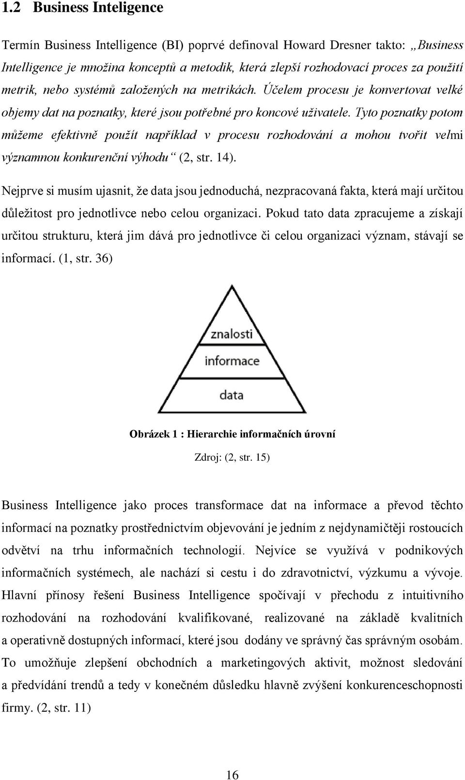 Tyto poznatky potom můžeme efektivně použít například v procesu rozhodování a mohou tvořit velmi významnou konkurenční výhodu (2, str. 14).