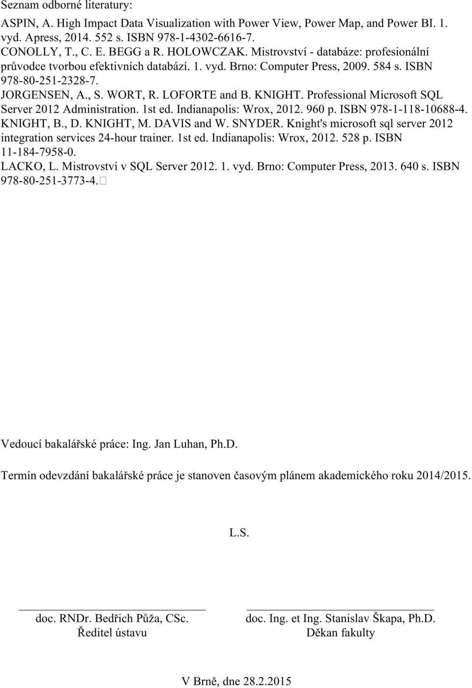 KNIGHT. Professional Microsoft SQL Server 2012 Administration. 1st ed. Indianapolis: Wrox, 2012. 960 p. ISBN 978-1-118-10688-4. KNIGHT, B., D. KNIGHT, M. DAVIS and W. SNYDER.