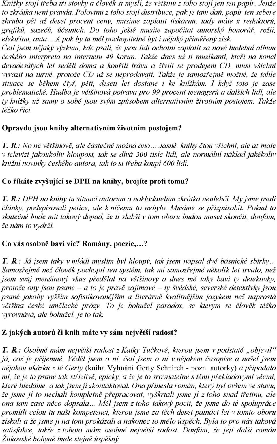 Do toho ještě musíte započítat autorský honorář, režii, elektřinu, auta A pak by tu měl pochopitelně být i nějaký přiměřený zisk.