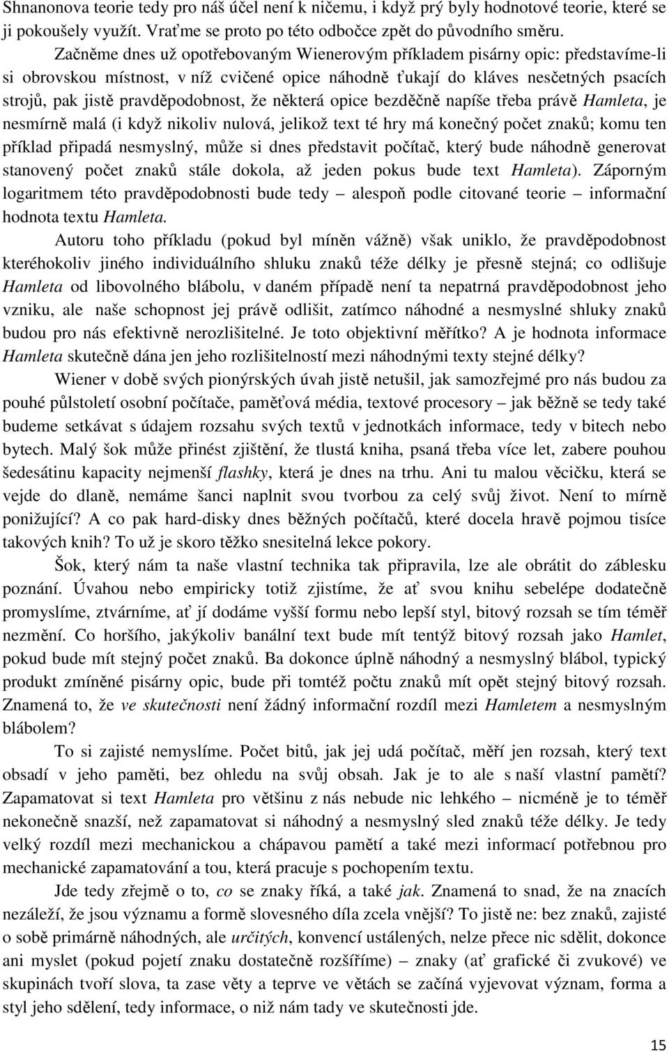 pravděpodobnost, že některá opice bezděčně napíše třeba právě Hamleta, je nesmírně malá (i když nikoliv nulová, jelikož text té hry má konečný počet znaků; komu ten příklad připadá nesmyslný, může si